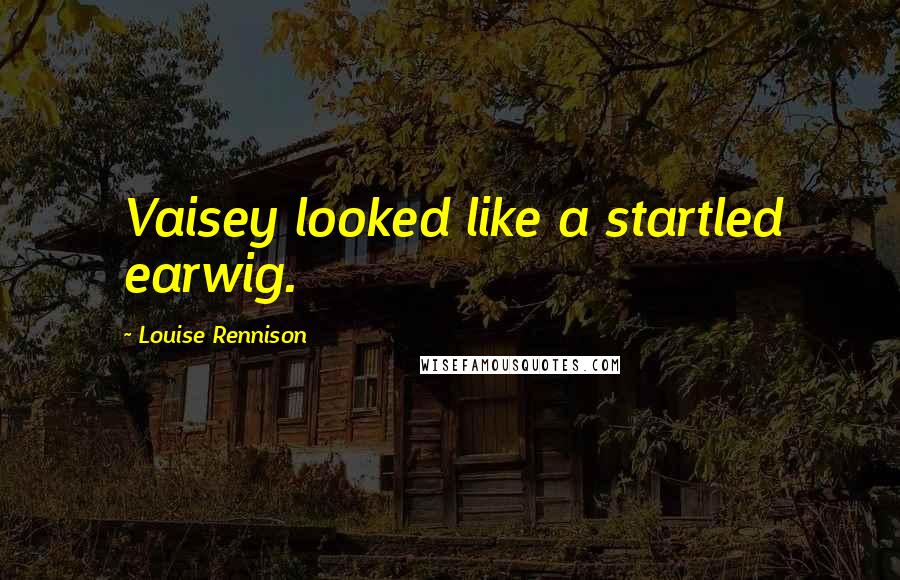 Louise Rennison Quotes: Vaisey looked like a startled earwig.