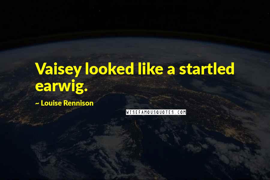 Louise Rennison Quotes: Vaisey looked like a startled earwig.