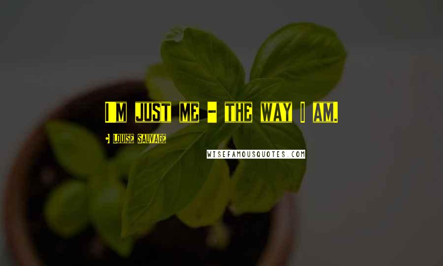 Louise Sauvage Quotes: I'm just me - the way I am.
