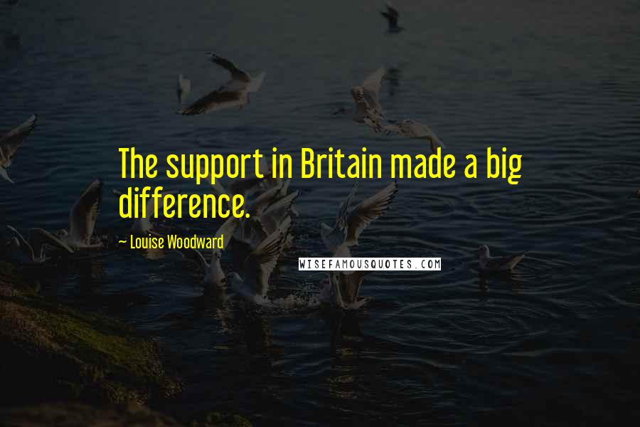 Louise Woodward Quotes: The support in Britain made a big difference.