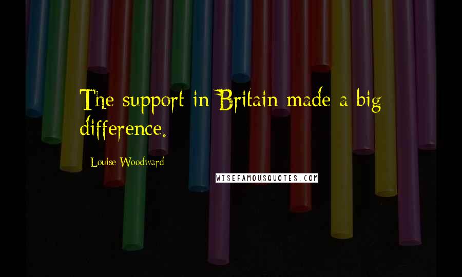 Louise Woodward Quotes: The support in Britain made a big difference.