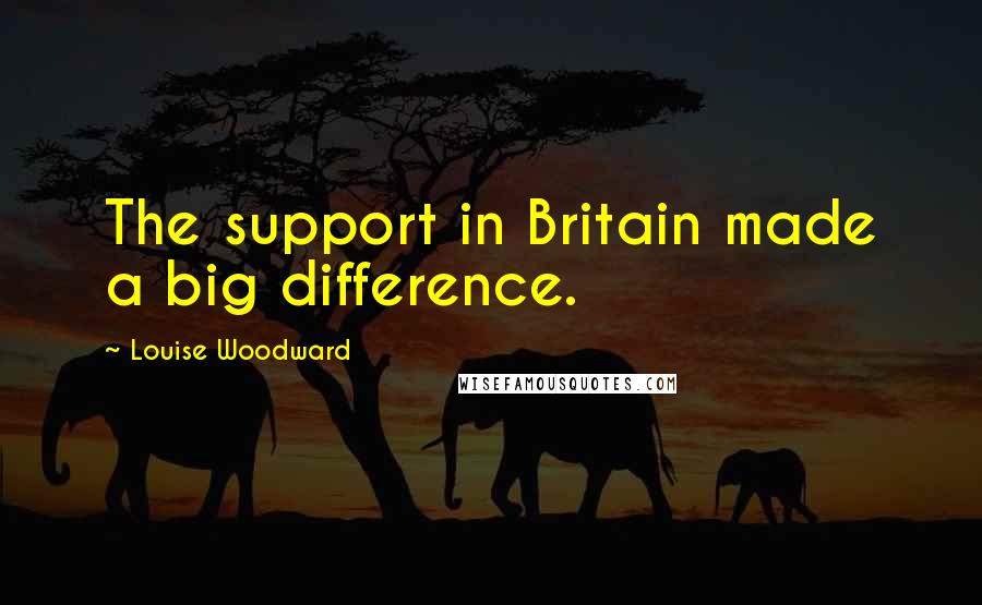 Louise Woodward Quotes: The support in Britain made a big difference.