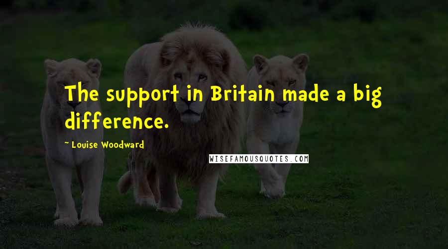 Louise Woodward Quotes: The support in Britain made a big difference.