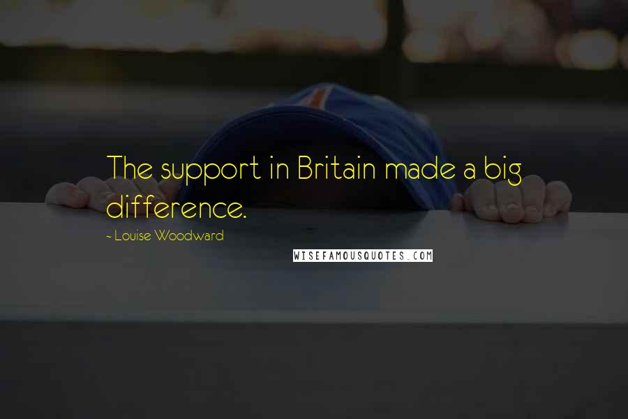 Louise Woodward Quotes: The support in Britain made a big difference.