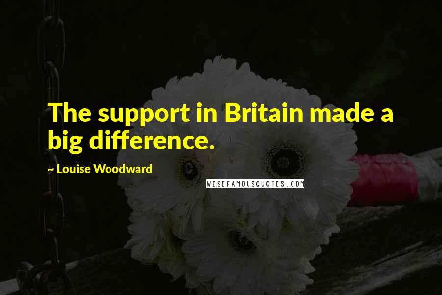 Louise Woodward Quotes: The support in Britain made a big difference.