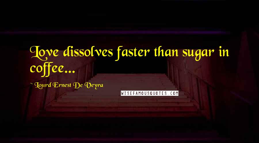 Lourd Ernest De Veyra Quotes: Love dissolves faster than sugar in coffee...