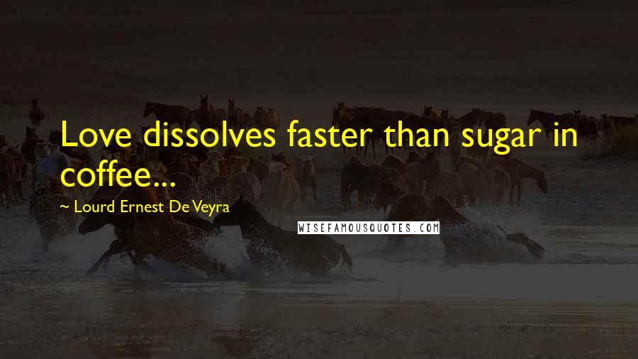 Lourd Ernest De Veyra Quotes: Love dissolves faster than sugar in coffee...