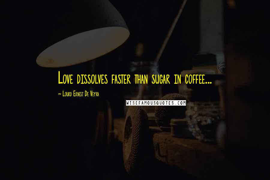 Lourd Ernest De Veyra Quotes: Love dissolves faster than sugar in coffee...