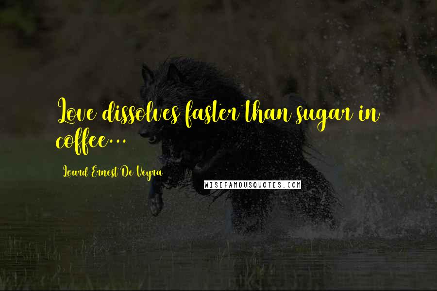 Lourd Ernest De Veyra Quotes: Love dissolves faster than sugar in coffee...