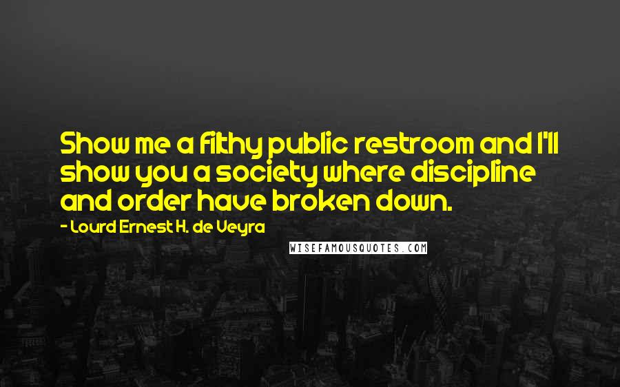 Lourd Ernest H. De Veyra Quotes: Show me a filthy public restroom and I'll show you a society where discipline and order have broken down.