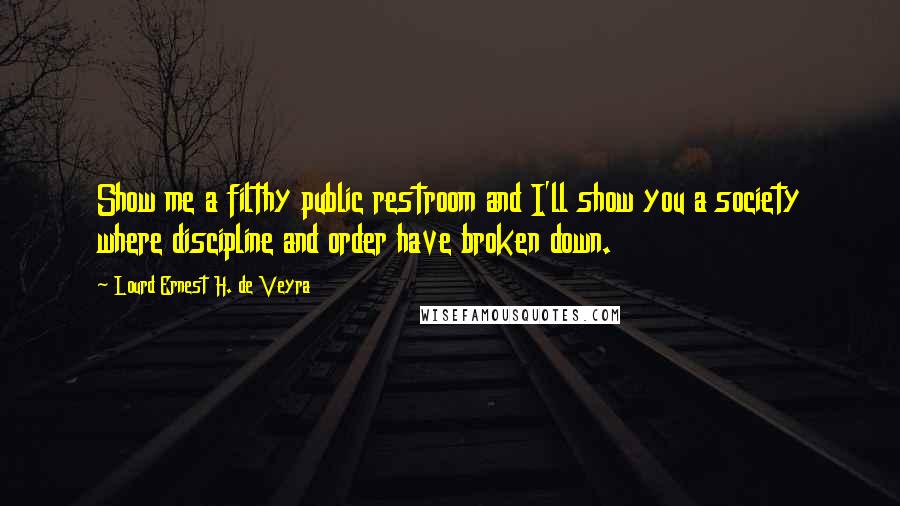 Lourd Ernest H. De Veyra Quotes: Show me a filthy public restroom and I'll show you a society where discipline and order have broken down.