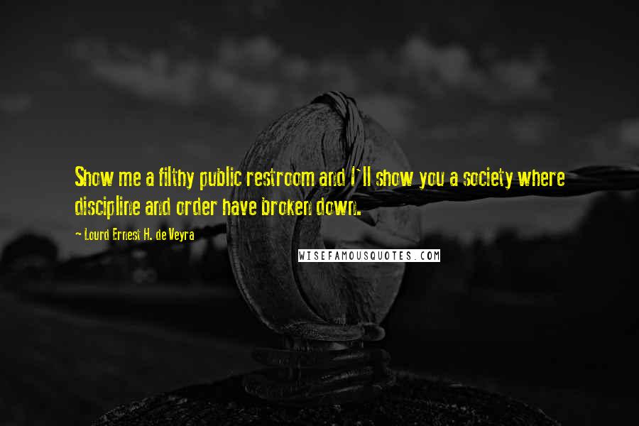 Lourd Ernest H. De Veyra Quotes: Show me a filthy public restroom and I'll show you a society where discipline and order have broken down.