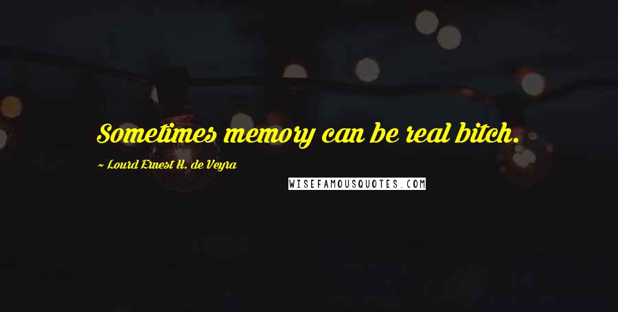 Lourd Ernest H. De Veyra Quotes: Sometimes memory can be real bitch.