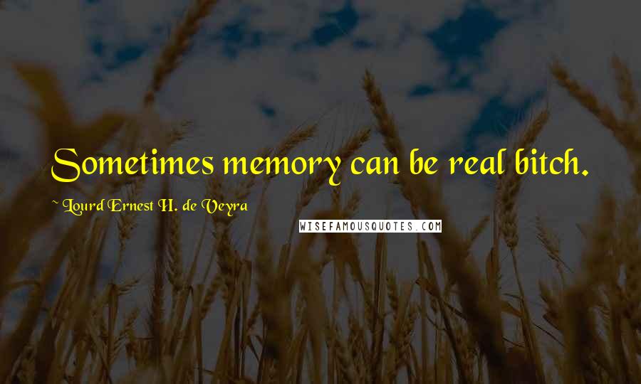 Lourd Ernest H. De Veyra Quotes: Sometimes memory can be real bitch.
