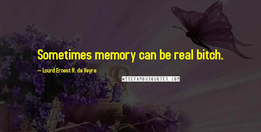 Lourd Ernest H. De Veyra Quotes: Sometimes memory can be real bitch.