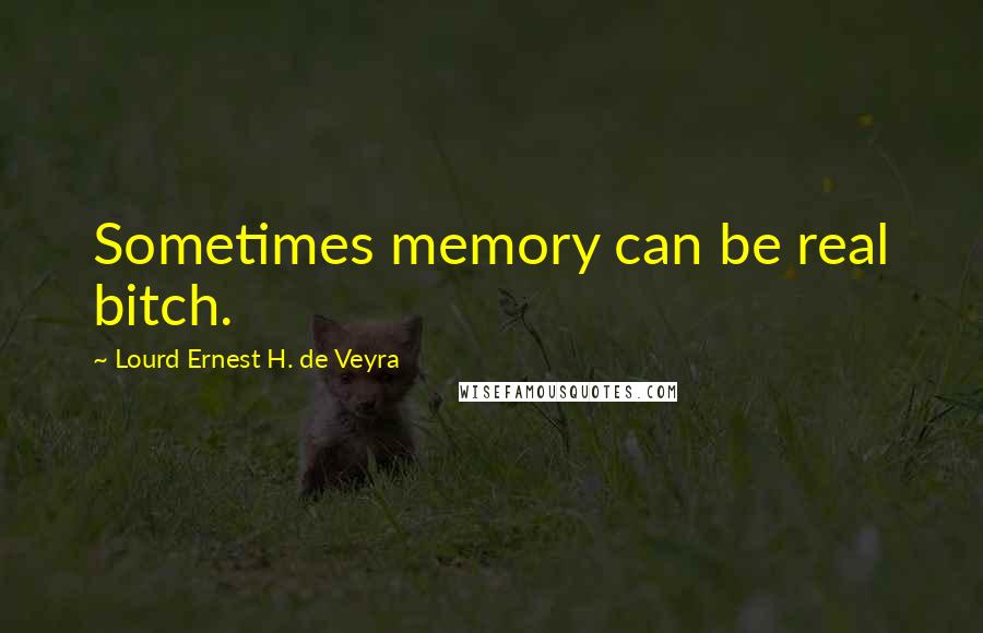 Lourd Ernest H. De Veyra Quotes: Sometimes memory can be real bitch.