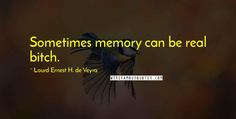 Lourd Ernest H. De Veyra Quotes: Sometimes memory can be real bitch.