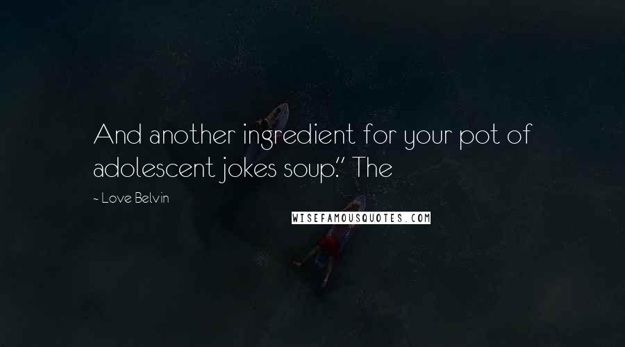 Love Belvin Quotes: And another ingredient for your pot of adolescent jokes soup." The