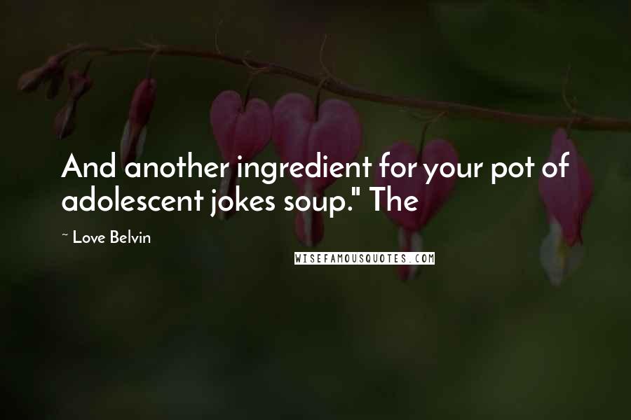 Love Belvin Quotes: And another ingredient for your pot of adolescent jokes soup." The
