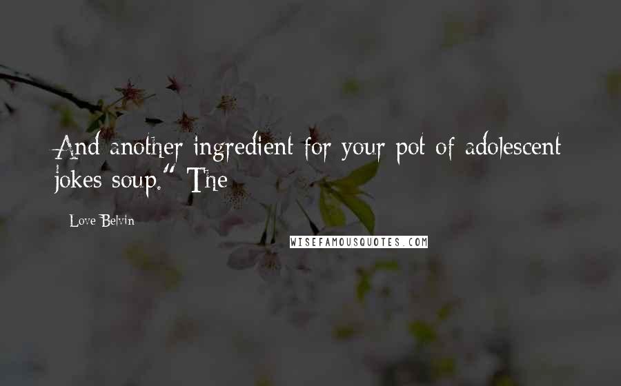 Love Belvin Quotes: And another ingredient for your pot of adolescent jokes soup." The