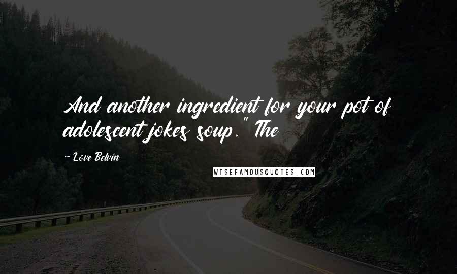 Love Belvin Quotes: And another ingredient for your pot of adolescent jokes soup." The