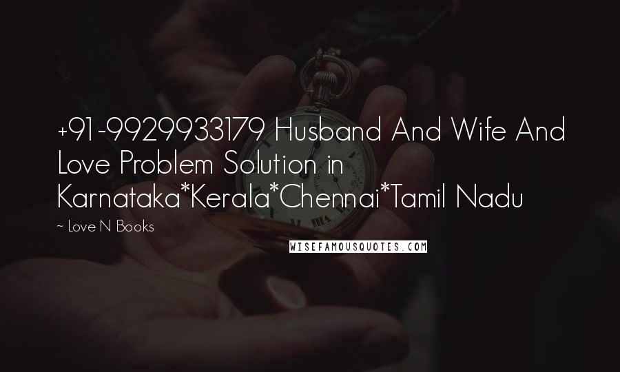 Love N Books Quotes: +91-9929933179 Husband And Wife And Love Problem Solution in Karnataka*Kerala*Chennai*Tamil Nadu