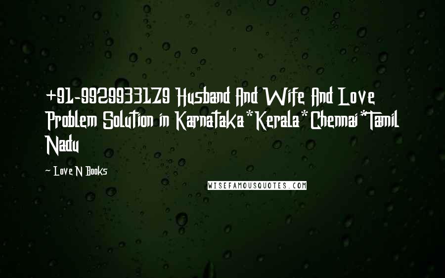 Love N Books Quotes: +91-9929933179 Husband And Wife And Love Problem Solution in Karnataka*Kerala*Chennai*Tamil Nadu