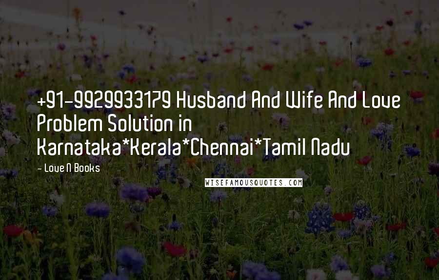 Love N Books Quotes: +91-9929933179 Husband And Wife And Love Problem Solution in Karnataka*Kerala*Chennai*Tamil Nadu