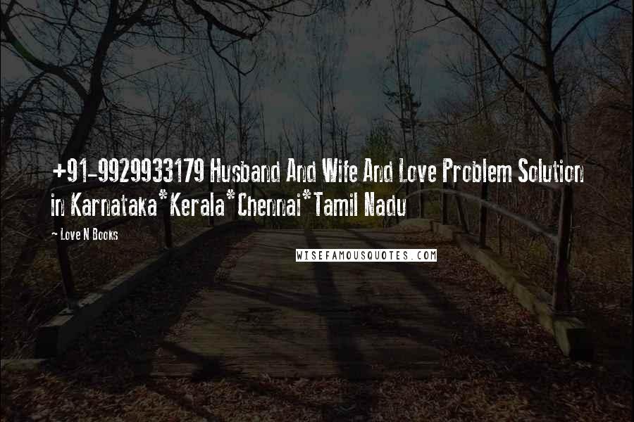 Love N Books Quotes: +91-9929933179 Husband And Wife And Love Problem Solution in Karnataka*Kerala*Chennai*Tamil Nadu