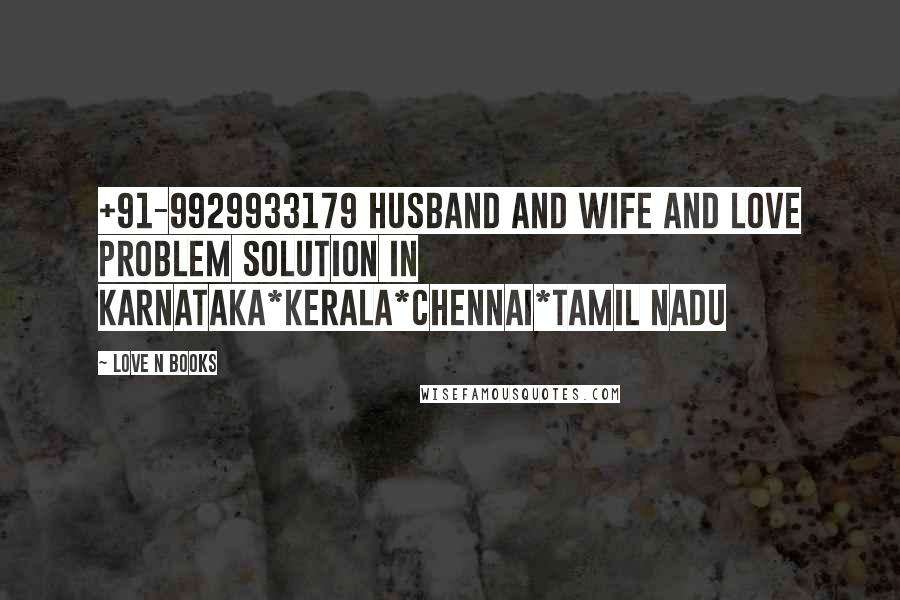 Love N Books Quotes: +91-9929933179 Husband And Wife And Love Problem Solution in Karnataka*Kerala*Chennai*Tamil Nadu