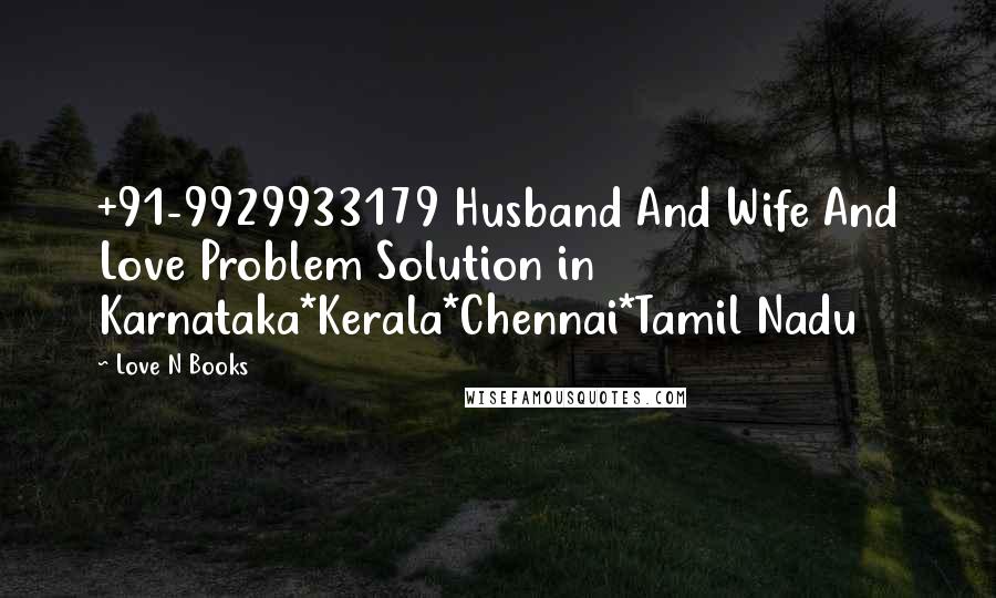 Love N Books Quotes: +91-9929933179 Husband And Wife And Love Problem Solution in Karnataka*Kerala*Chennai*Tamil Nadu