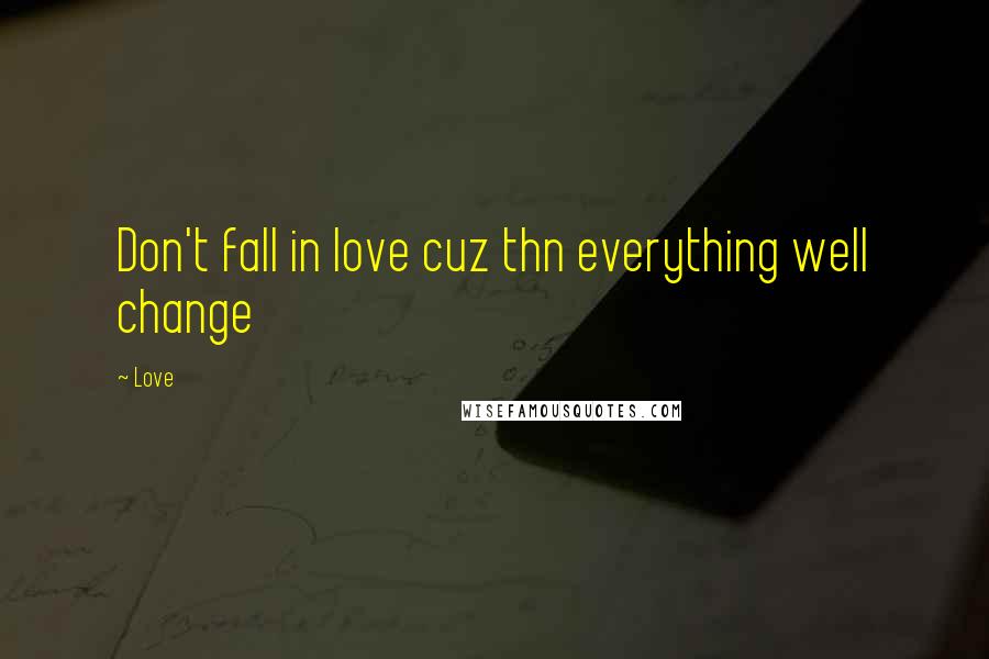 Love Quotes: Don't fall in love cuz thn everything well change