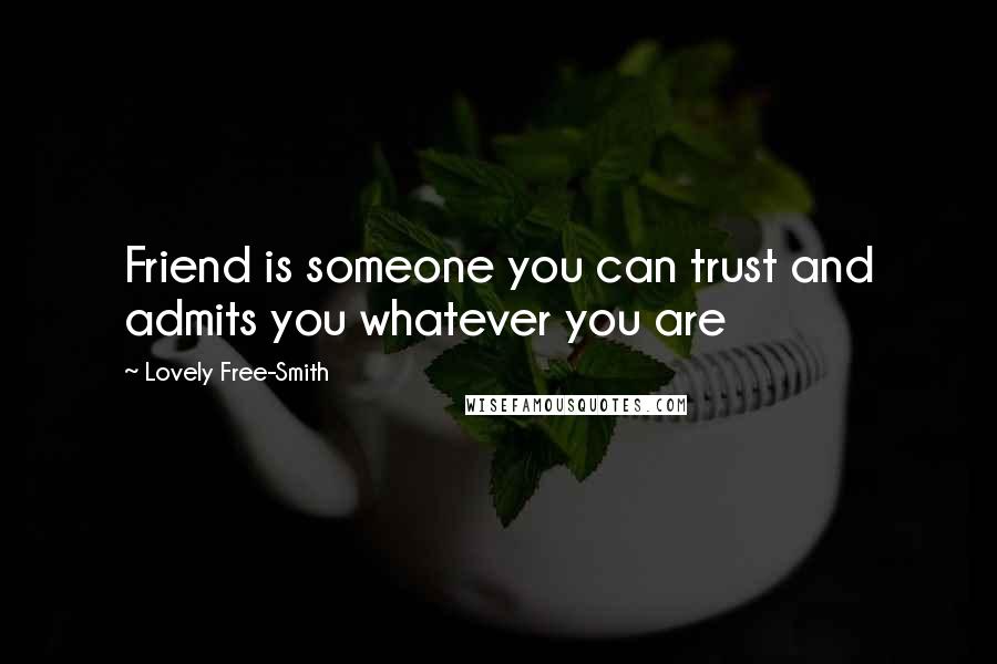 Lovely Free-Smith Quotes: Friend is someone you can trust and admits you whatever you are