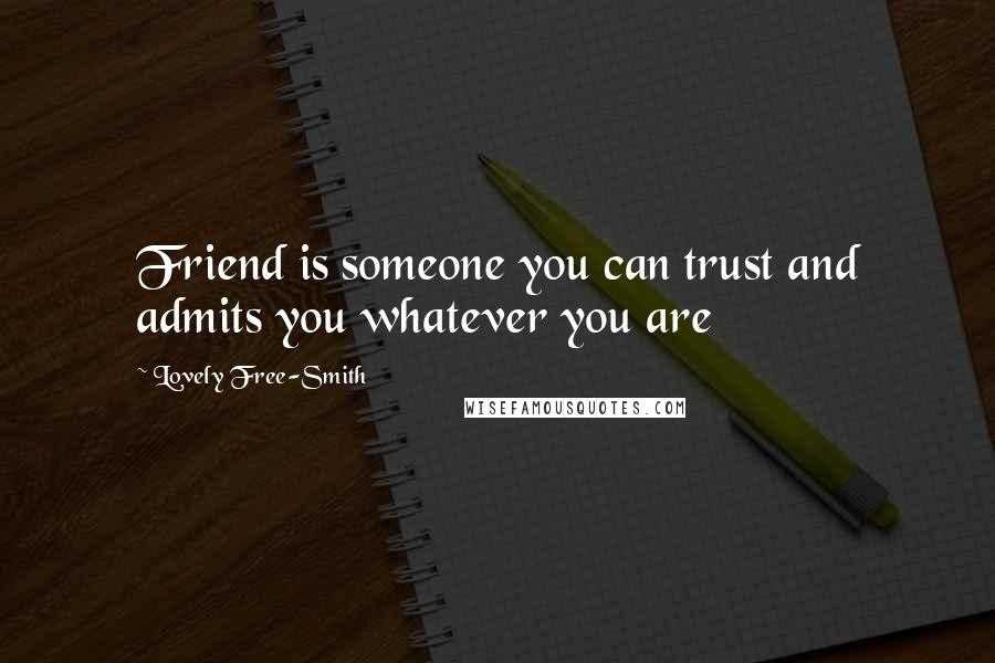 Lovely Free-Smith Quotes: Friend is someone you can trust and admits you whatever you are