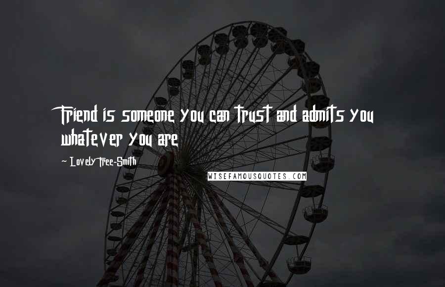 Lovely Free-Smith Quotes: Friend is someone you can trust and admits you whatever you are