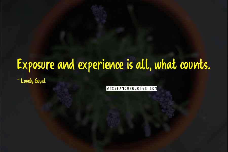 Lovely Goyal Quotes: Exposure and experience is all, what counts.