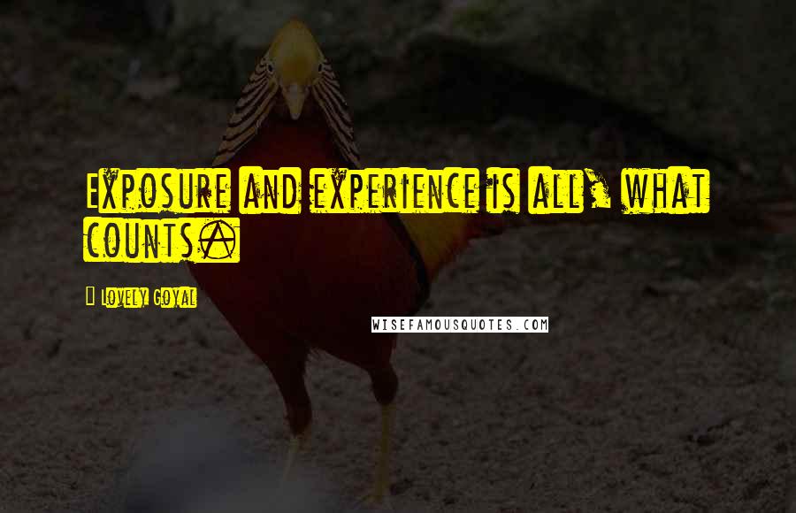 Lovely Goyal Quotes: Exposure and experience is all, what counts.