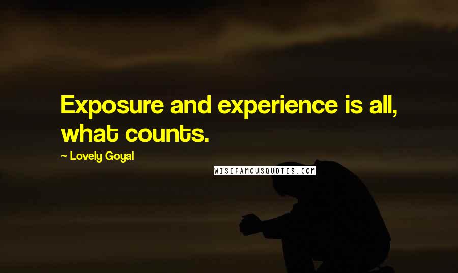 Lovely Goyal Quotes: Exposure and experience is all, what counts.