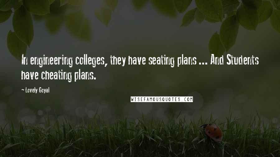 Lovely Goyal Quotes: In engineering colleges, they have seating plans ... And Students have cheating plans.