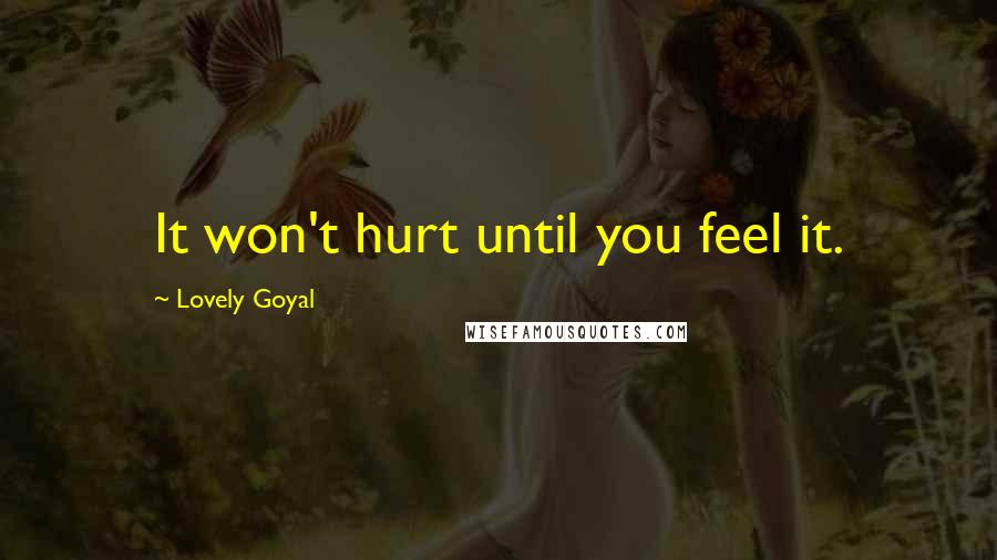 Lovely Goyal Quotes: It won't hurt until you feel it.