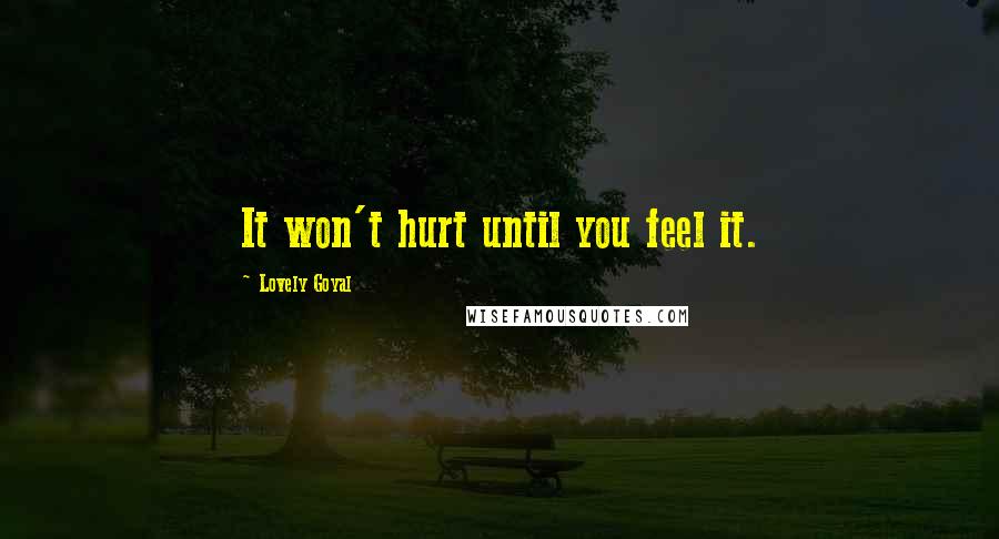 Lovely Goyal Quotes: It won't hurt until you feel it.