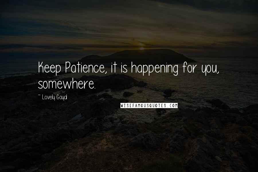 Lovely Goyal Quotes: Keep Patience, it is happening for you, somewhere.