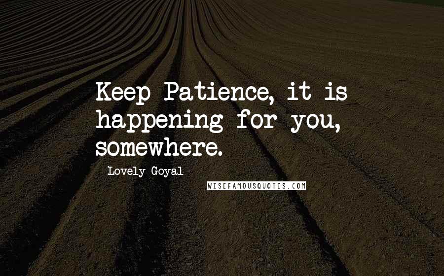 Lovely Goyal Quotes: Keep Patience, it is happening for you, somewhere.