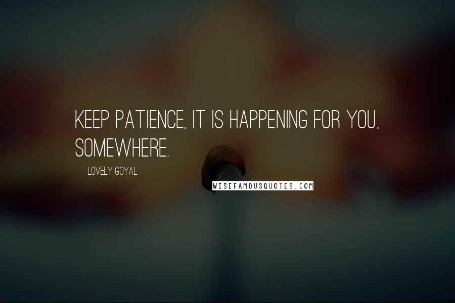Lovely Goyal Quotes: Keep Patience, it is happening for you, somewhere.
