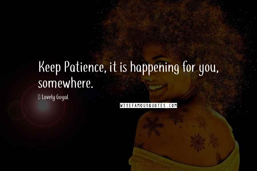 Lovely Goyal Quotes: Keep Patience, it is happening for you, somewhere.