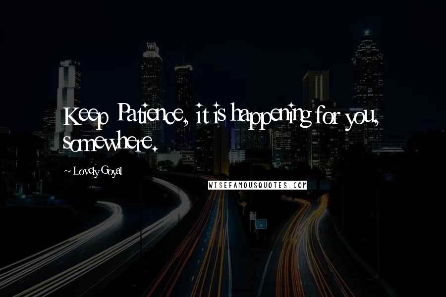 Lovely Goyal Quotes: Keep Patience, it is happening for you, somewhere.