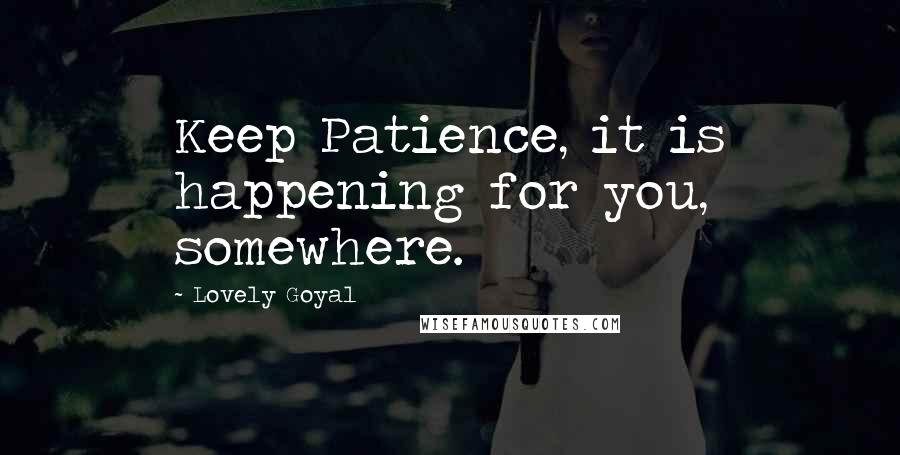 Lovely Goyal Quotes: Keep Patience, it is happening for you, somewhere.