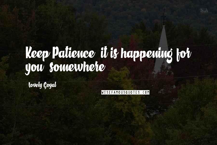 Lovely Goyal Quotes: Keep Patience, it is happening for you, somewhere.