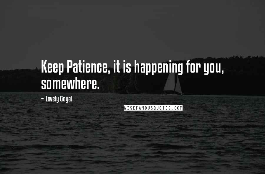 Lovely Goyal Quotes: Keep Patience, it is happening for you, somewhere.