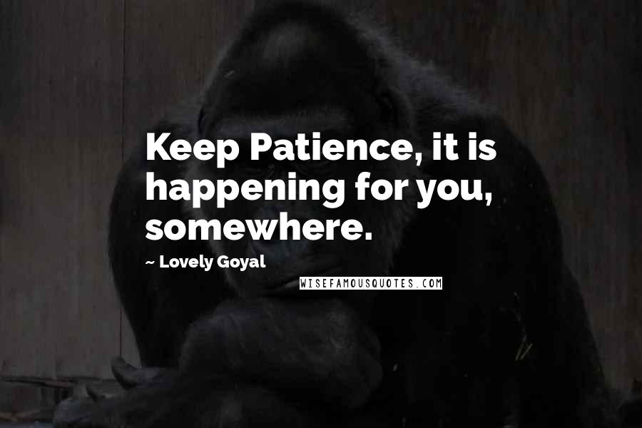 Lovely Goyal Quotes: Keep Patience, it is happening for you, somewhere.